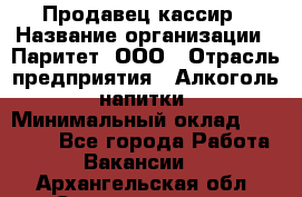 Продавец-кассир › Название организации ­ Паритет, ООО › Отрасль предприятия ­ Алкоголь, напитки › Минимальный оклад ­ 21 000 - Все города Работа » Вакансии   . Архангельская обл.,Северодвинск г.